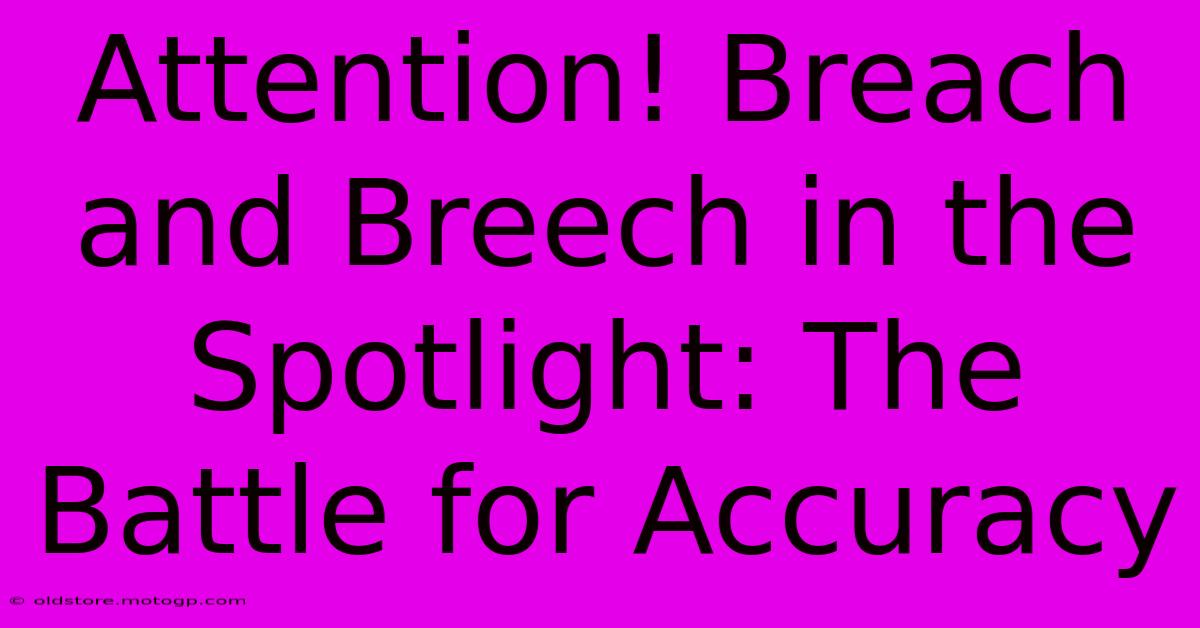 Attention! Breach And Breech In The Spotlight: The Battle For Accuracy