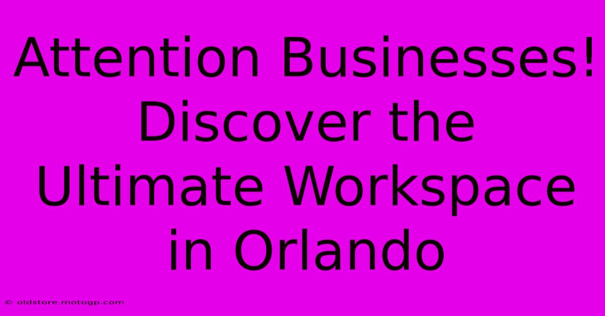 Attention Businesses! Discover The Ultimate Workspace In Orlando