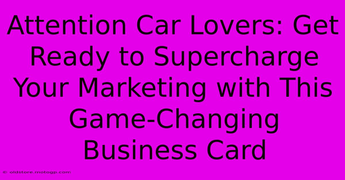 Attention Car Lovers: Get Ready To Supercharge Your Marketing With This Game-Changing Business Card