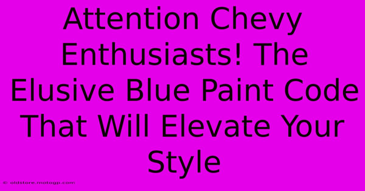 Attention Chevy Enthusiasts! The Elusive Blue Paint Code That Will Elevate Your Style