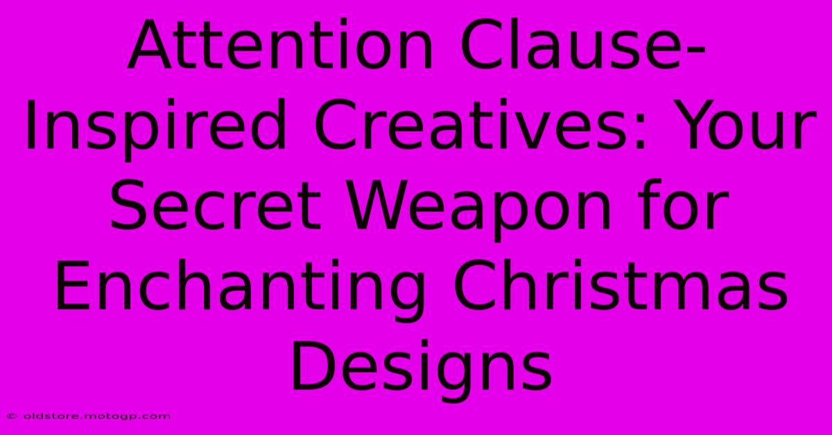 Attention Clause-Inspired Creatives: Your Secret Weapon For Enchanting Christmas Designs