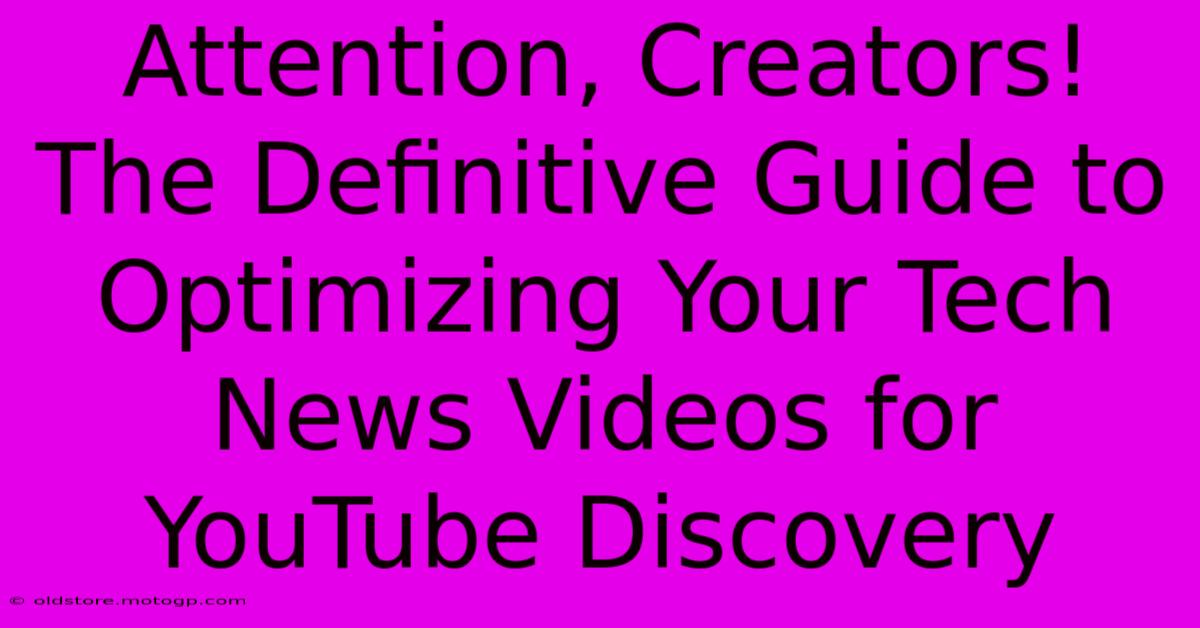 Attention, Creators! The Definitive Guide To Optimizing Your Tech News Videos For YouTube Discovery