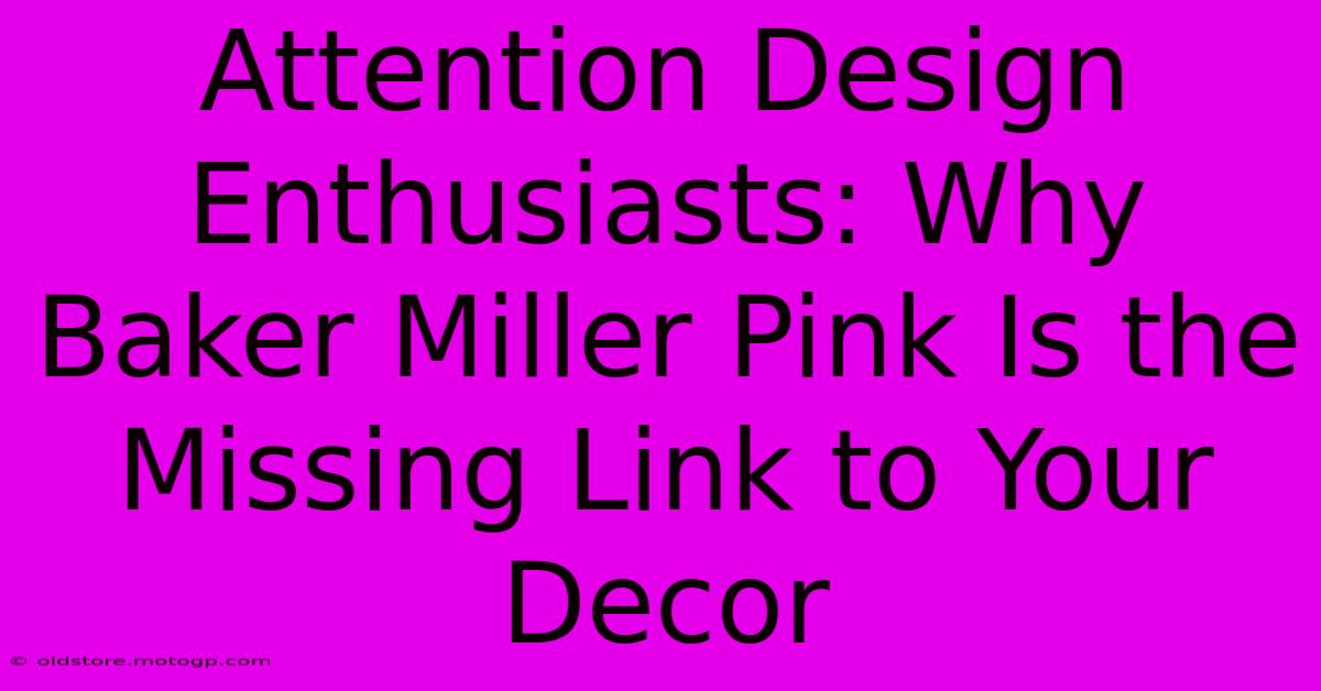 Attention Design Enthusiasts: Why Baker Miller Pink Is The Missing Link To Your Decor