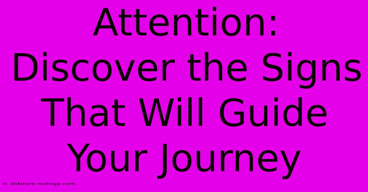 Attention: Discover The Signs That Will Guide Your Journey