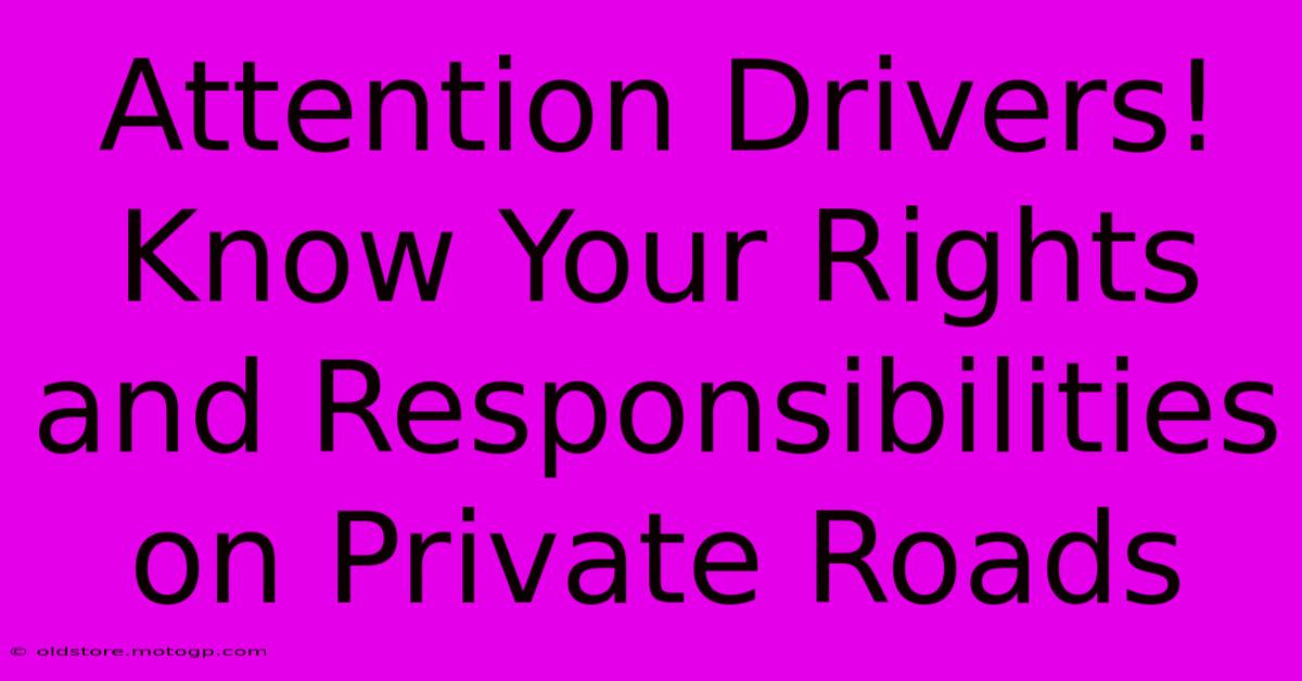 Attention Drivers! Know Your Rights And Responsibilities On Private Roads