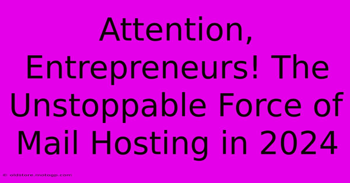 Attention, Entrepreneurs! The Unstoppable Force Of Mail Hosting In 2024