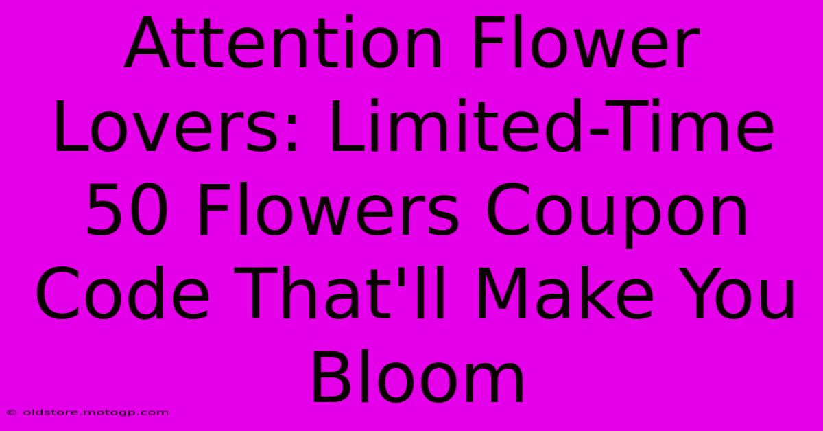 Attention Flower Lovers: Limited-Time 50 Flowers Coupon Code That'll Make You Bloom