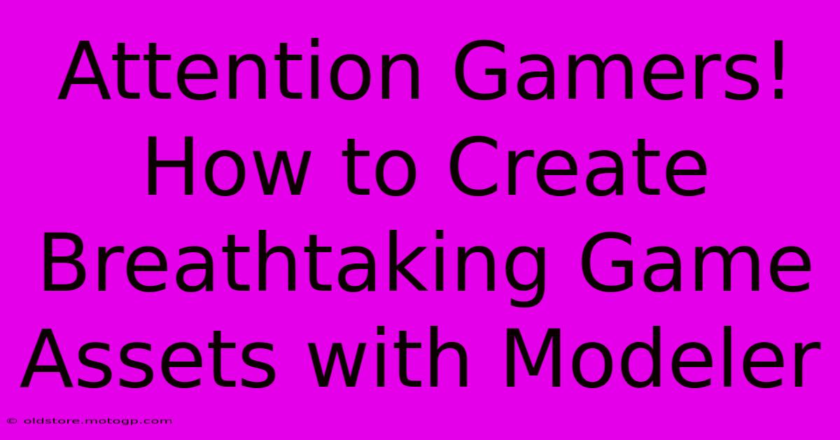 Attention Gamers! How To Create Breathtaking Game Assets With Modeler