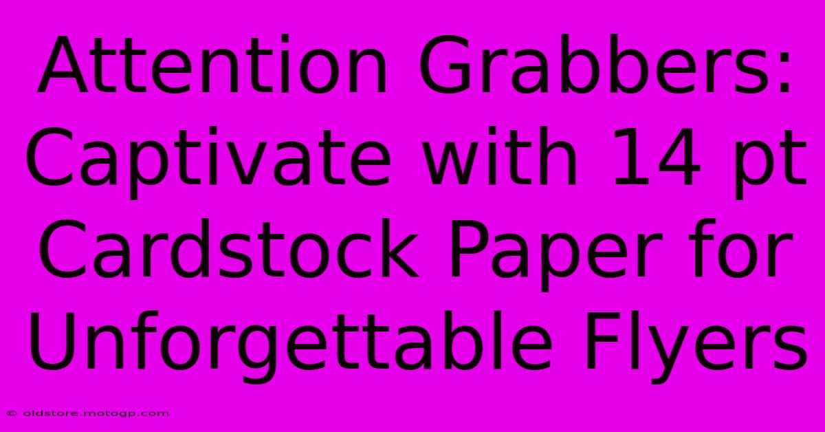 Attention Grabbers: Captivate With 14 Pt Cardstock Paper For Unforgettable Flyers