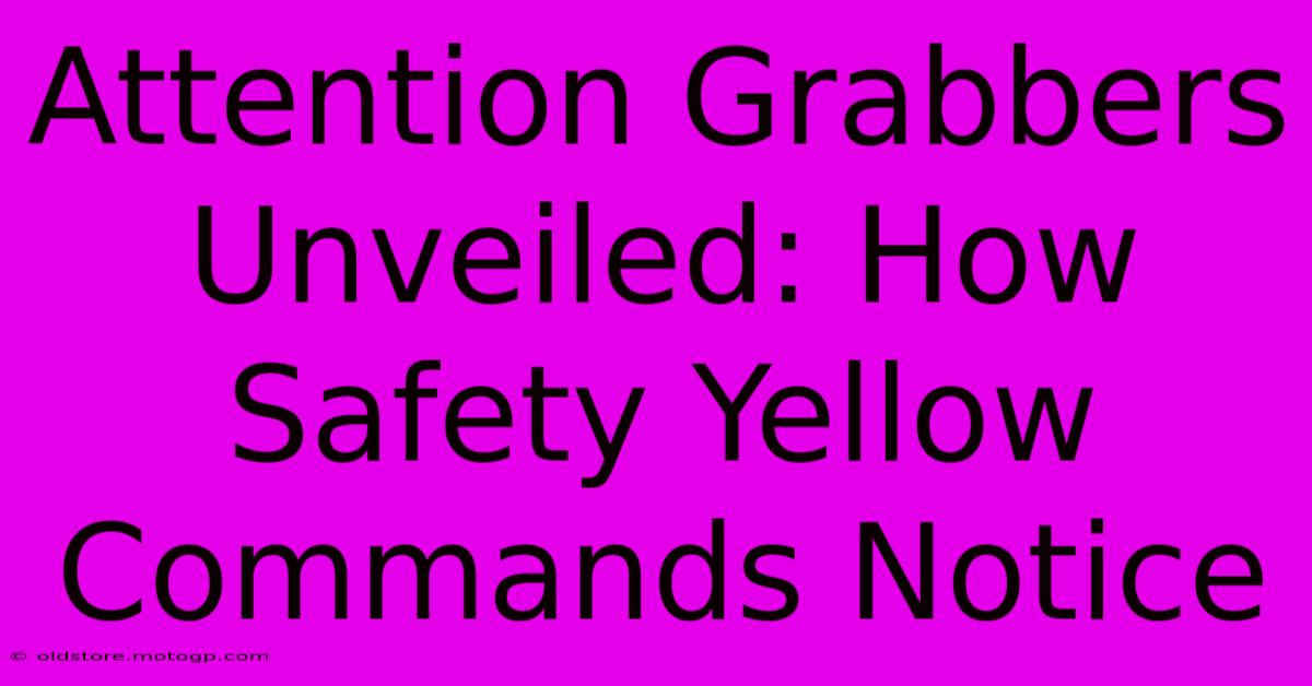 Attention Grabbers Unveiled: How Safety Yellow Commands Notice