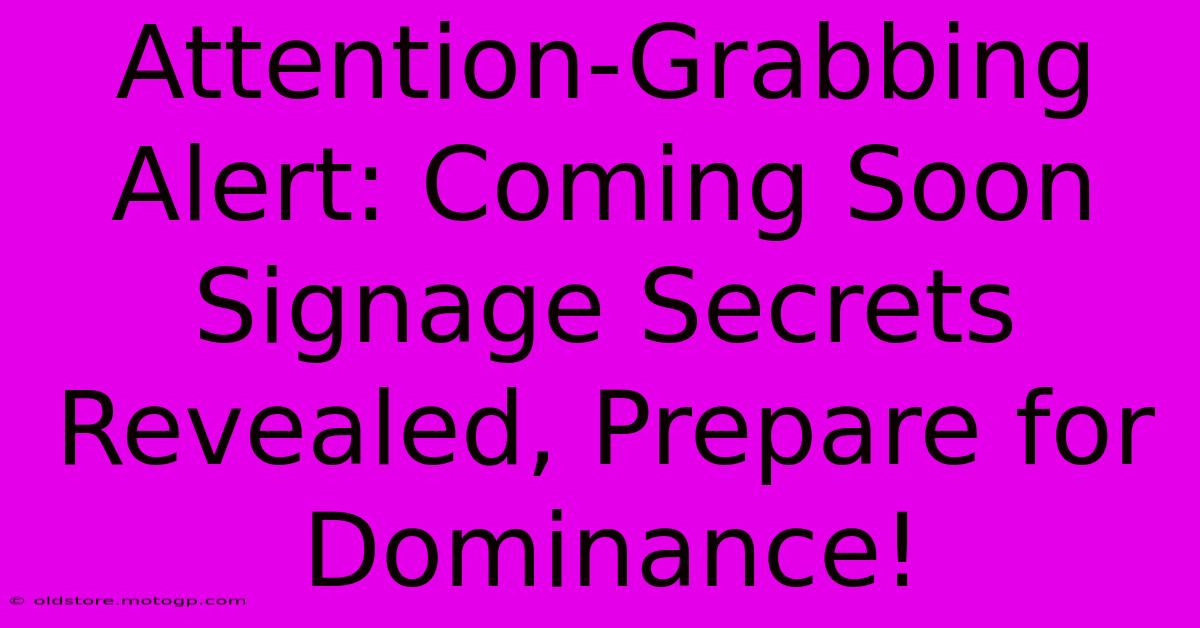 Attention-Grabbing Alert: Coming Soon Signage Secrets Revealed, Prepare For Dominance!