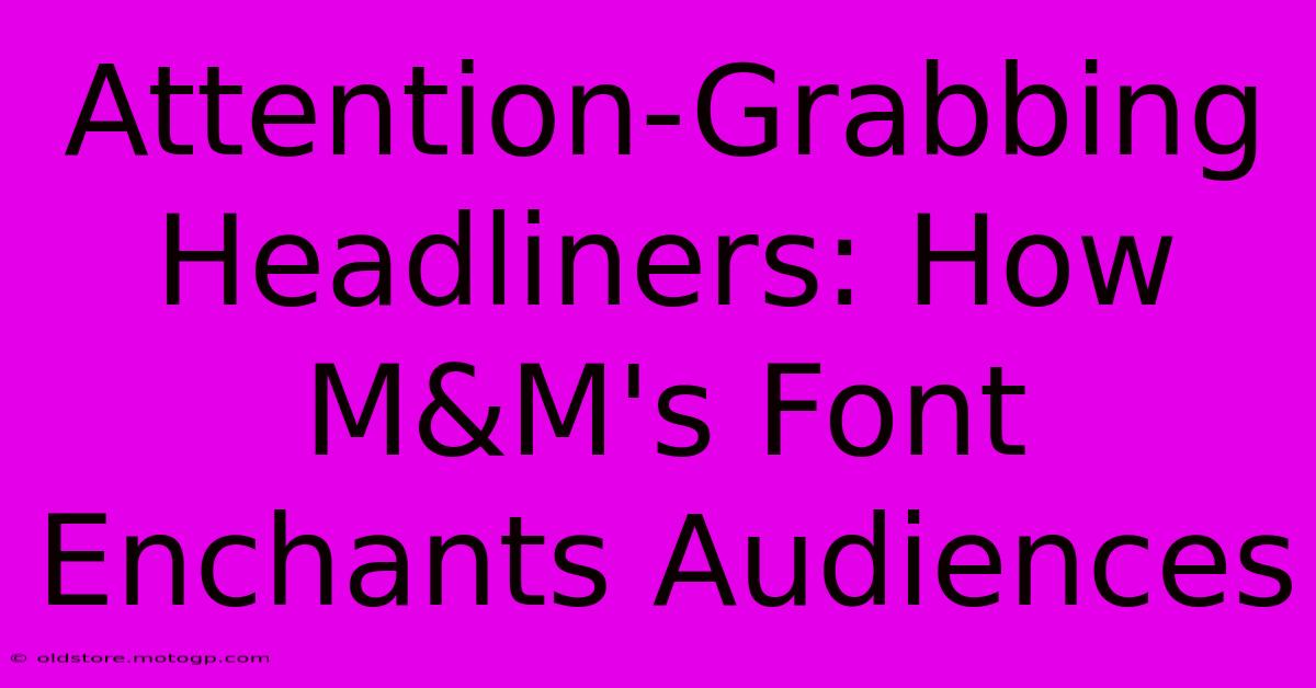 Attention-Grabbing Headliners: How M&M's Font Enchants Audiences