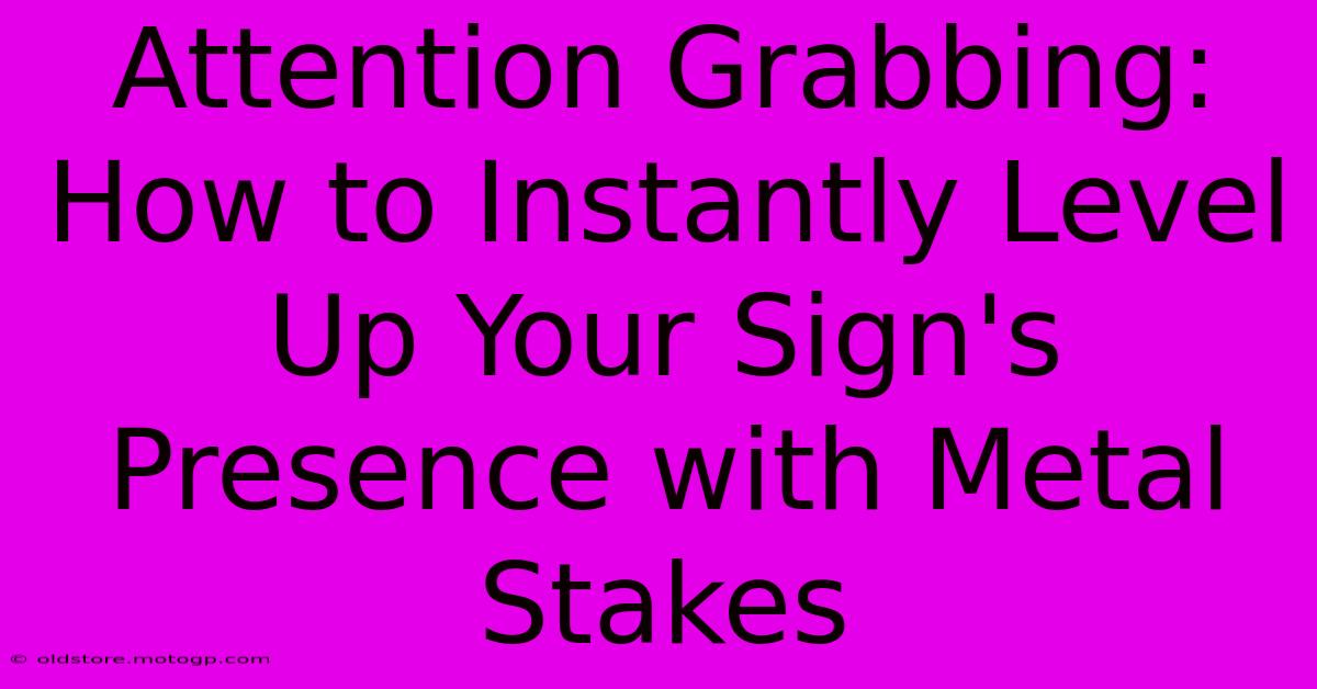 Attention Grabbing: How To Instantly Level Up Your Sign's Presence With Metal Stakes