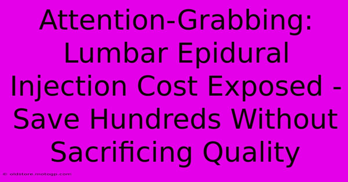 Attention-Grabbing: Lumbar Epidural Injection Cost Exposed - Save Hundreds Without Sacrificing Quality