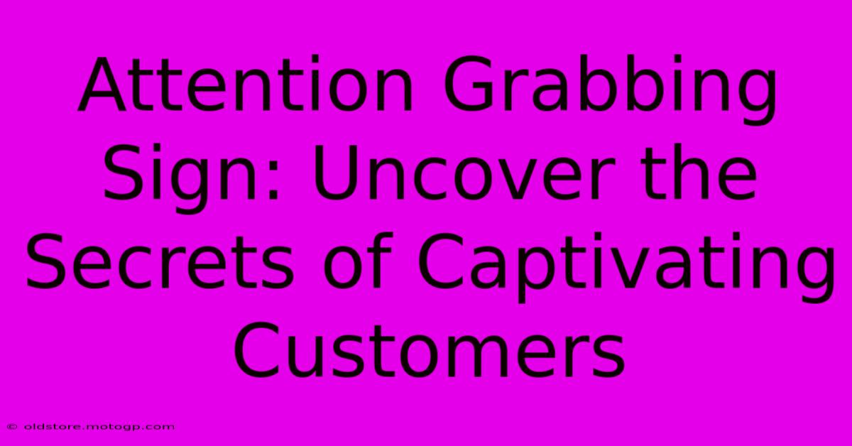 Attention Grabbing Sign: Uncover The Secrets Of Captivating Customers