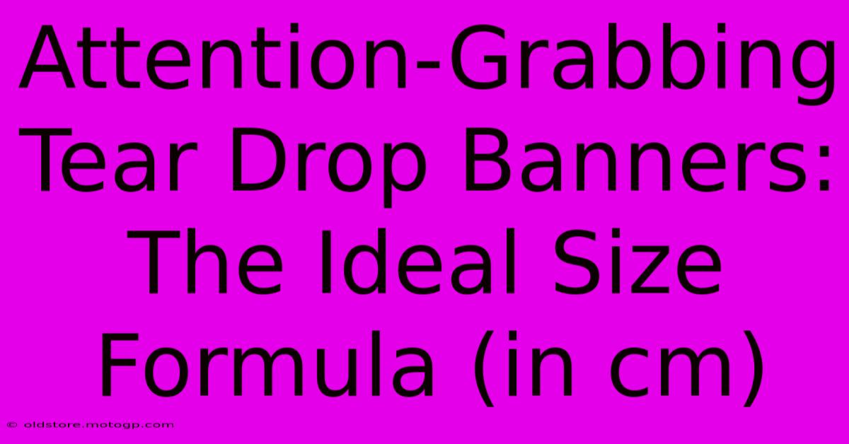 Attention-Grabbing Tear Drop Banners: The Ideal Size Formula (in Cm)