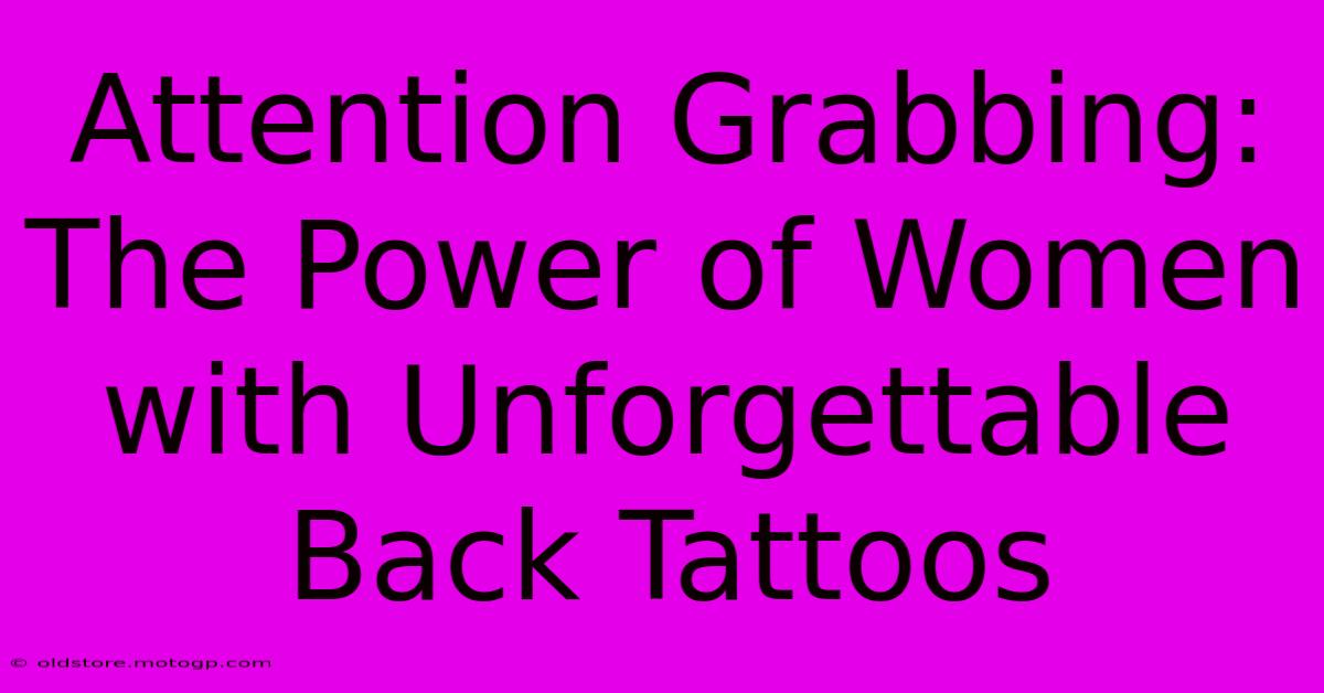 Attention Grabbing: The Power Of Women With Unforgettable Back Tattoos