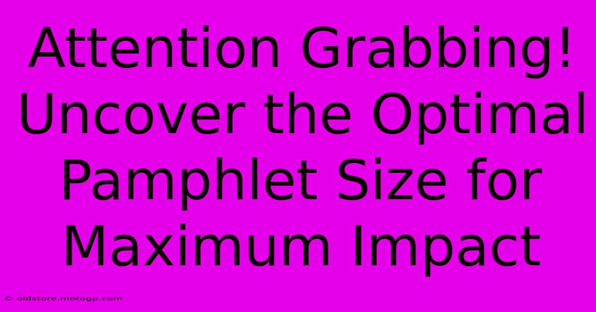 Attention Grabbing! Uncover The Optimal Pamphlet Size For Maximum Impact