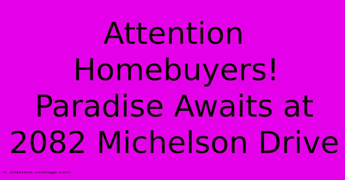 Attention Homebuyers! Paradise Awaits At 2082 Michelson Drive