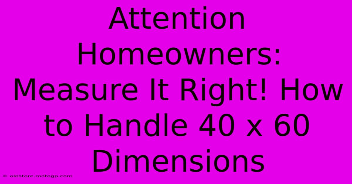 Attention Homeowners: Measure It Right! How To Handle 40 X 60 Dimensions