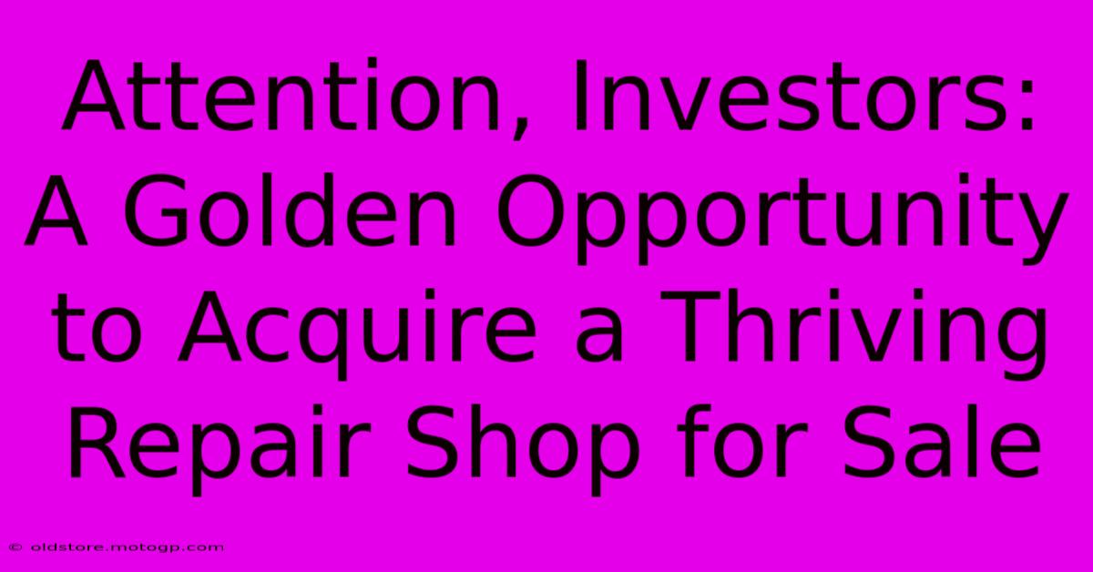 Attention, Investors: A Golden Opportunity To Acquire A Thriving Repair Shop For Sale