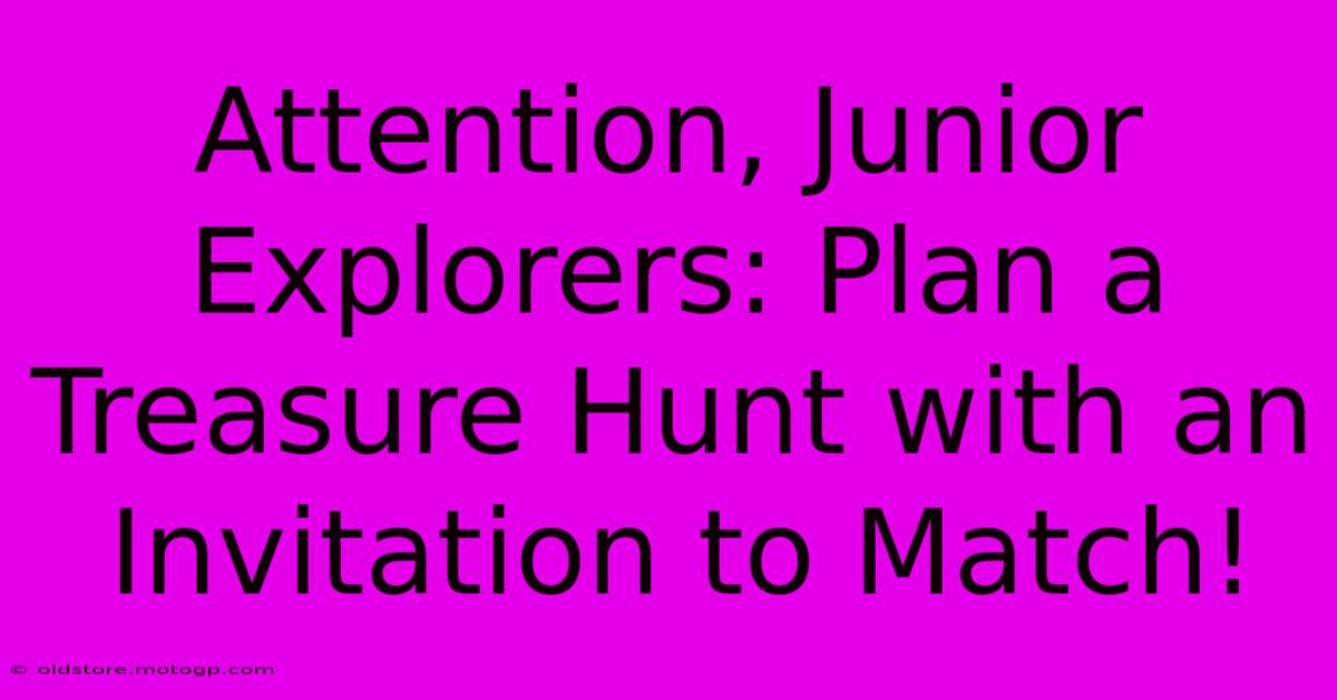 Attention, Junior Explorers: Plan A Treasure Hunt With An Invitation To Match!