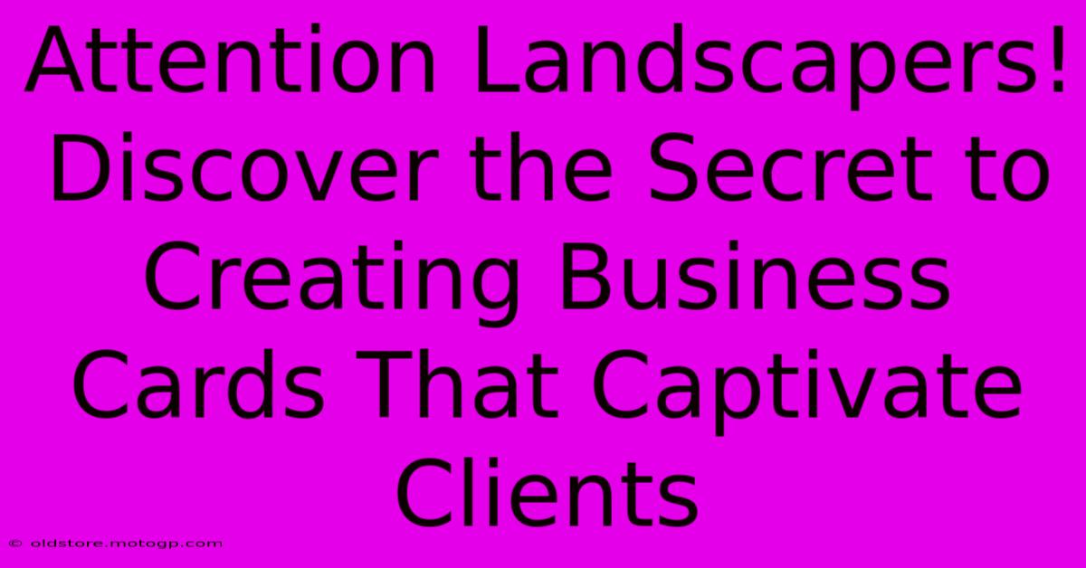 Attention Landscapers! Discover The Secret To Creating Business Cards That Captivate Clients