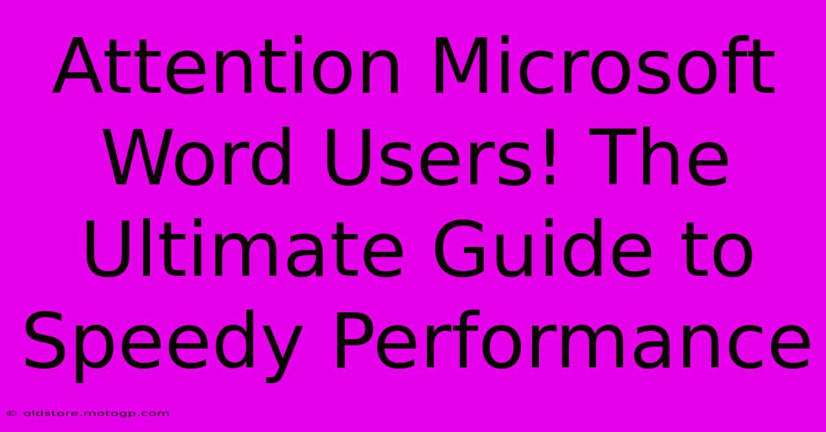 Attention Microsoft Word Users! The Ultimate Guide To Speedy Performance