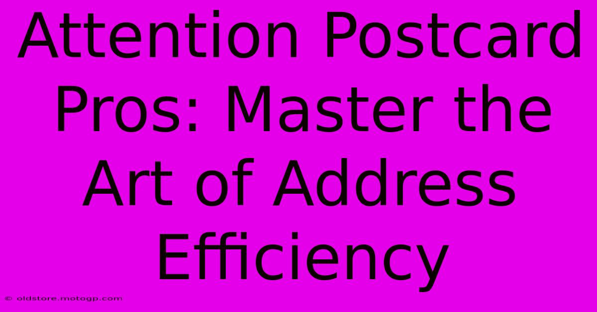 Attention Postcard Pros: Master The Art Of Address Efficiency