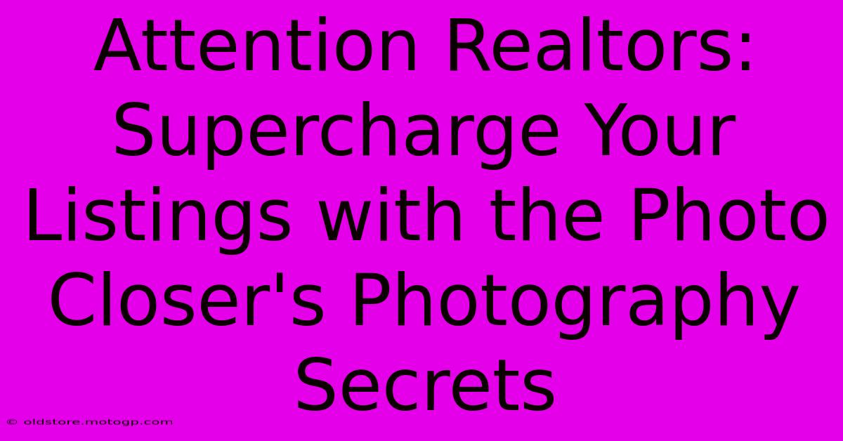 Attention Realtors: Supercharge Your Listings With The Photo Closer's Photography Secrets