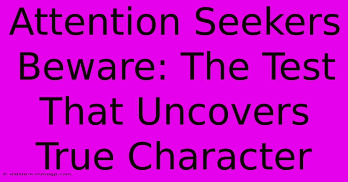 Attention Seekers Beware: The Test That Uncovers True Character