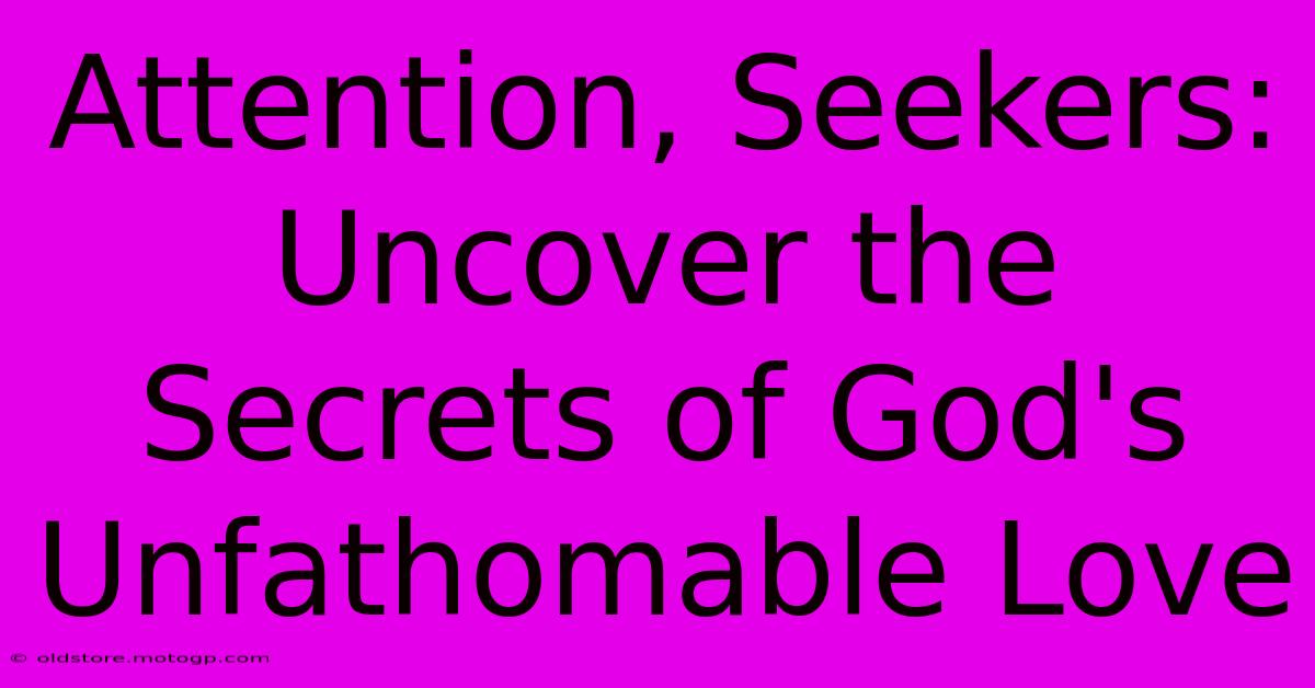 Attention, Seekers: Uncover The Secrets Of God's Unfathomable Love