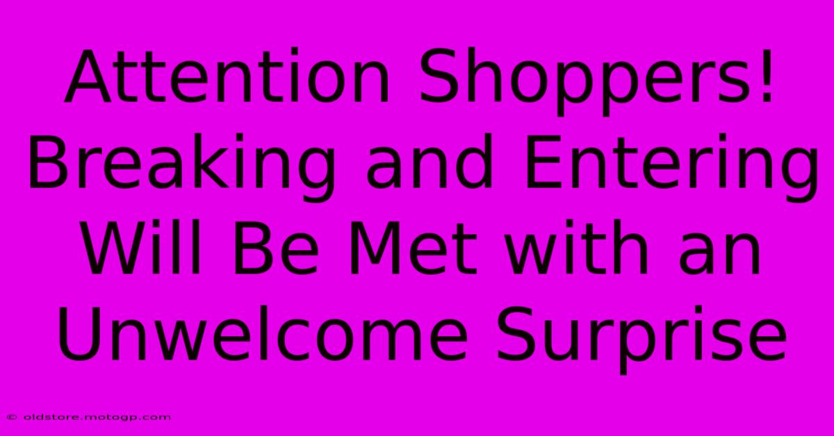 Attention Shoppers! Breaking And Entering Will Be Met With An Unwelcome Surprise