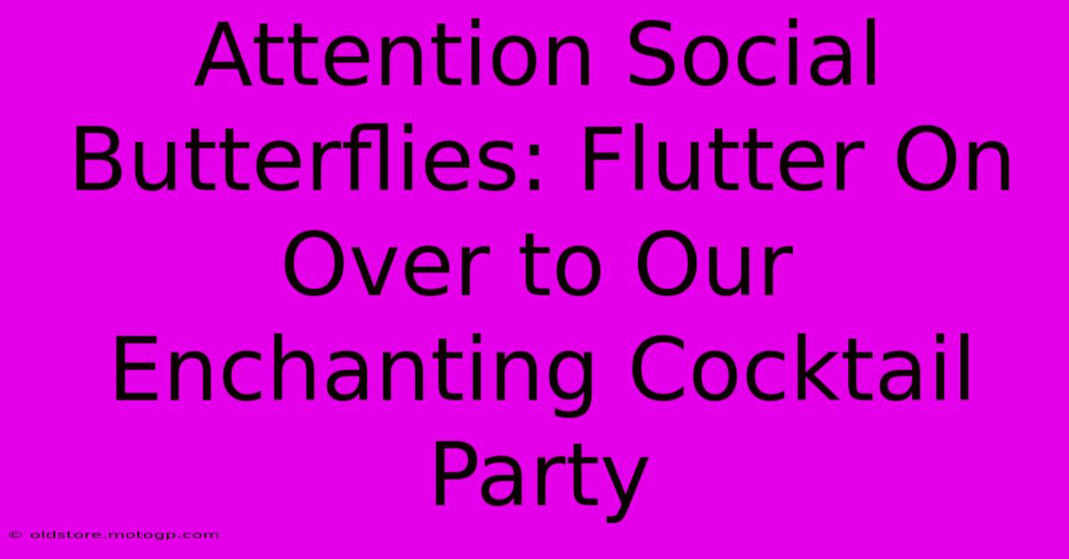 Attention Social Butterflies: Flutter On Over To Our Enchanting Cocktail Party