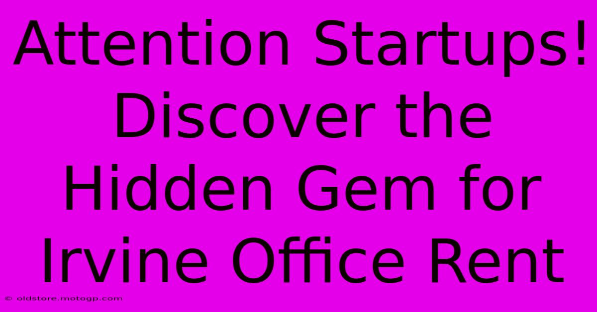 Attention Startups! Discover The Hidden Gem For Irvine Office Rent