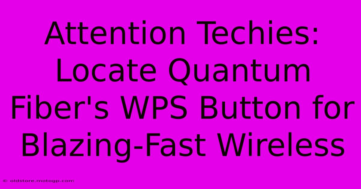 Attention Techies: Locate Quantum Fiber's WPS Button For Blazing-Fast Wireless