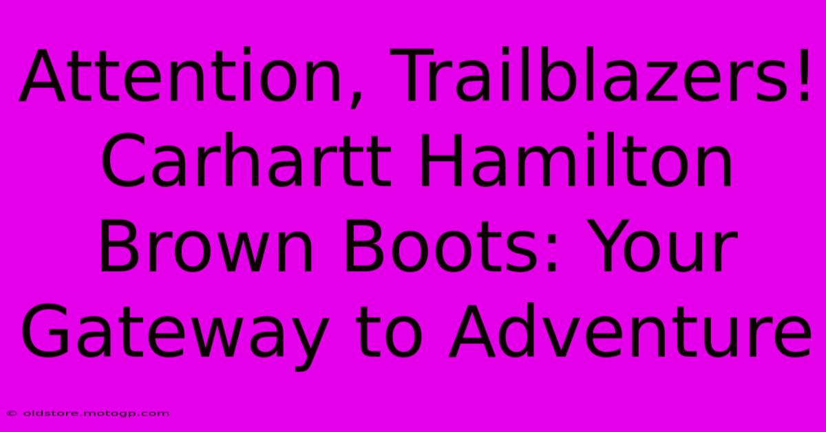 Attention, Trailblazers! Carhartt Hamilton Brown Boots: Your Gateway To Adventure