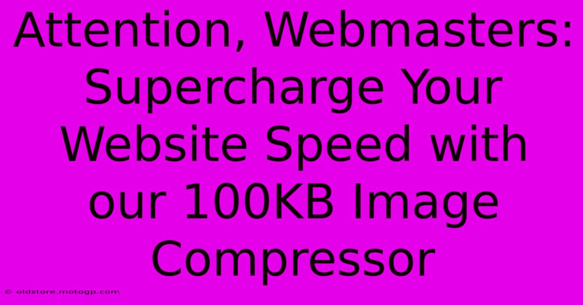 Attention, Webmasters: Supercharge Your Website Speed With Our 100KB Image Compressor