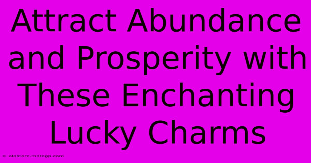 Attract Abundance And Prosperity With These Enchanting Lucky Charms