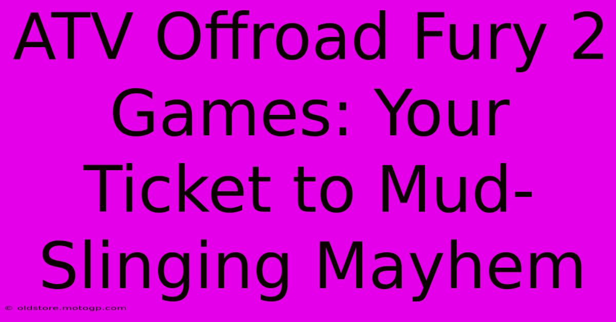 ATV Offroad Fury 2 Games: Your Ticket To Mud-Slinging Mayhem