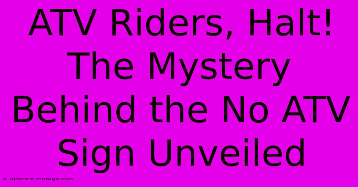 ATV Riders, Halt! The Mystery Behind The No ATV Sign Unveiled