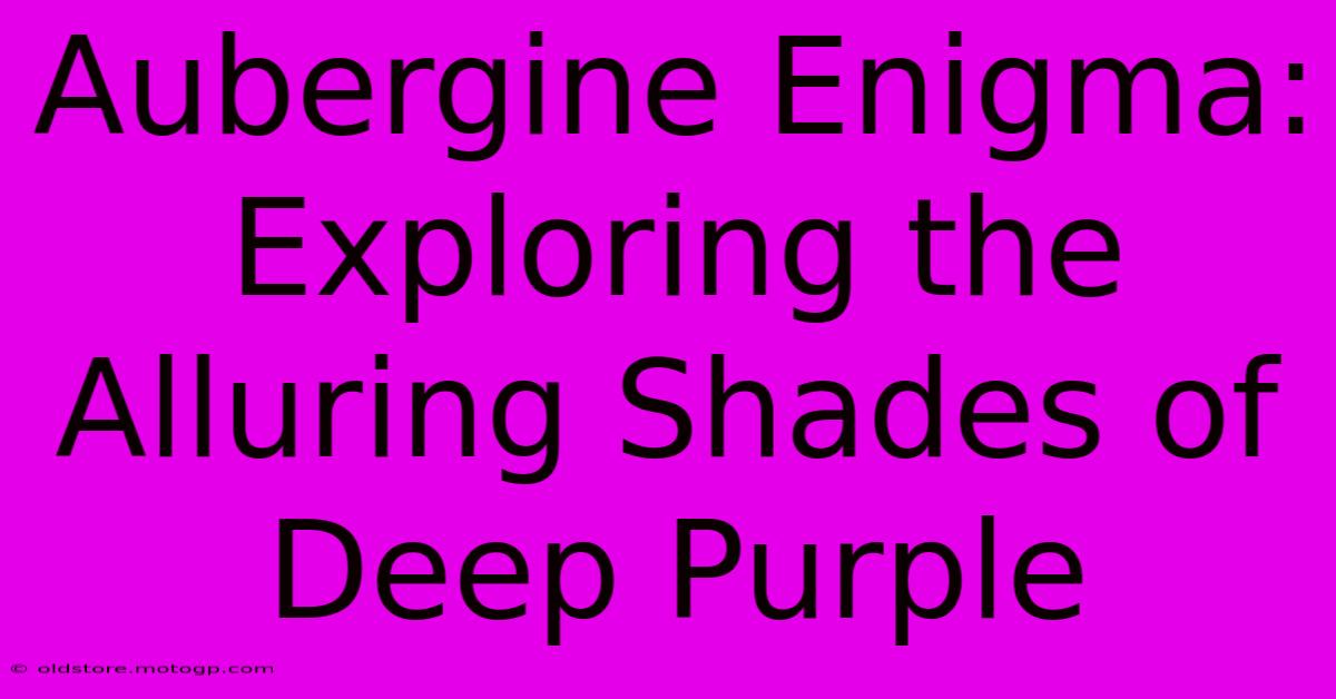 Aubergine Enigma: Exploring The Alluring Shades Of Deep Purple