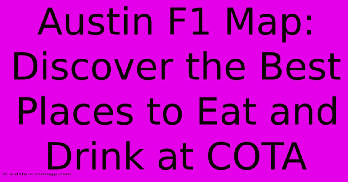 Austin F1 Map: Discover The Best Places To Eat And Drink At COTA