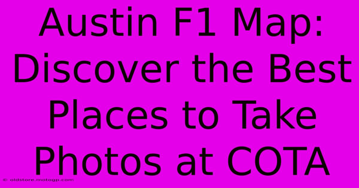 Austin F1 Map: Discover The Best Places To Take Photos At COTA