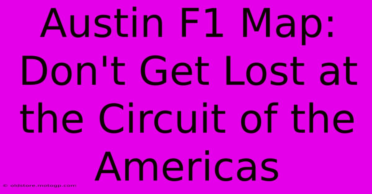 Austin F1 Map: Don't Get Lost At The Circuit Of The Americas