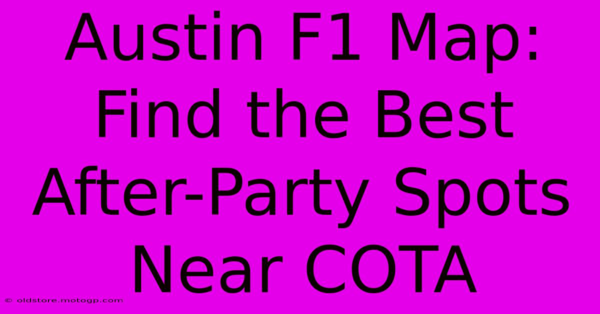 Austin F1 Map: Find The Best After-Party Spots Near COTA