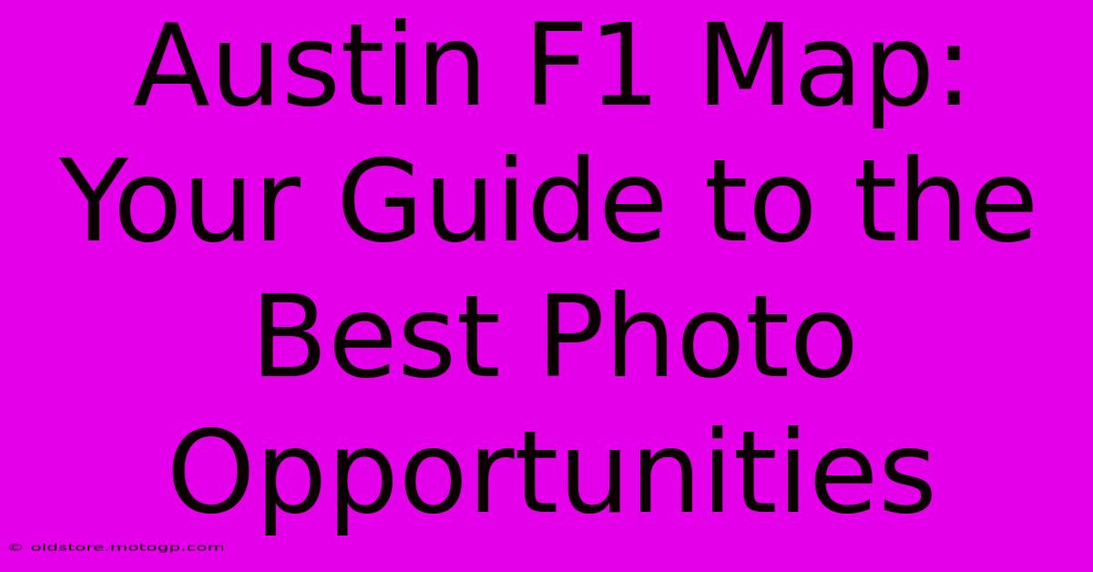 Austin F1 Map: Your Guide To The Best Photo Opportunities