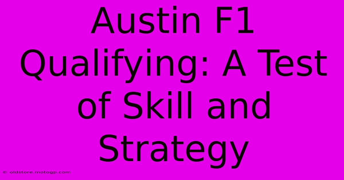 Austin F1 Qualifying: A Test Of Skill And Strategy