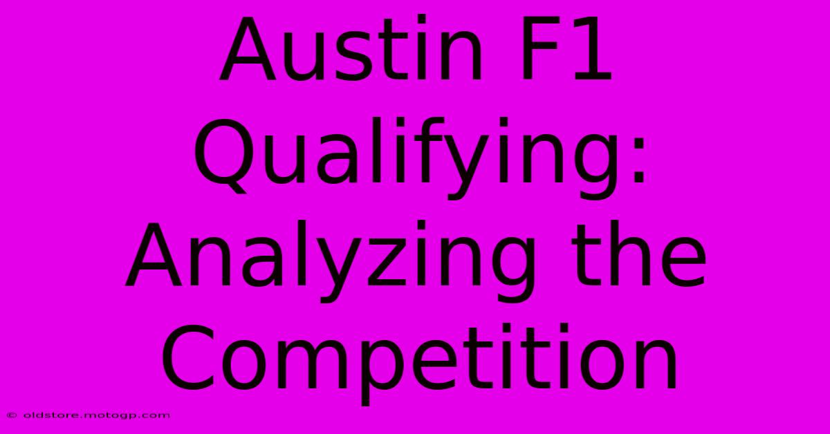 Austin F1 Qualifying: Analyzing The Competition