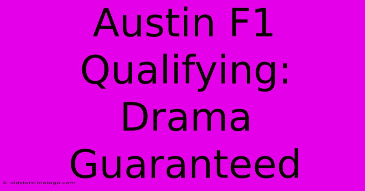 Austin F1 Qualifying: Drama Guaranteed